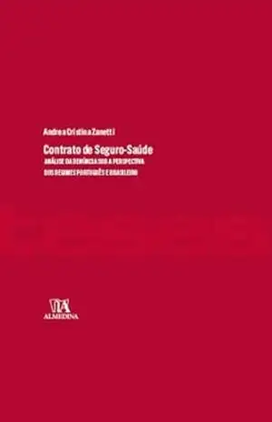 Contrato de Seguro–Saúde: Análise sob Perspectiva dos Regimes Português e Brasileiro (Teses de Doutoramento) - Andrea Cristina Zanetti