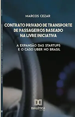 Contrato privado de transporte de passageiros baseado na livre iniciativa: a expansão das startups e o caso UBER no Brasil - Marcos Cezar