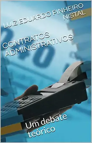 CONTRATOS ADMINISTRATIVOS: Um debate teórico (Teoria dos Contratos Administrativos Livro 1) – LUIZ EDUARDO PINHEIRO NISTAL