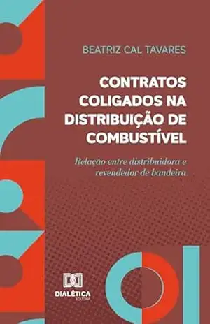 Contratos coligados na distribuição de combustível: relação entre distribuidora e revendedor de bandeira – Beatriz Cal Tavares