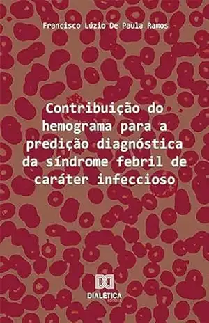 Contribuição do hemograma para a predição diagnóstica da síndrome febril de caráter infeccioso – Francisco Lúzio de Paula Ramos