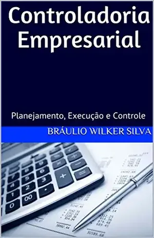 Controladoria Empresarial: Segunda Edição, Revista e Ampliada (2018) - Bráulio Wilker Silva