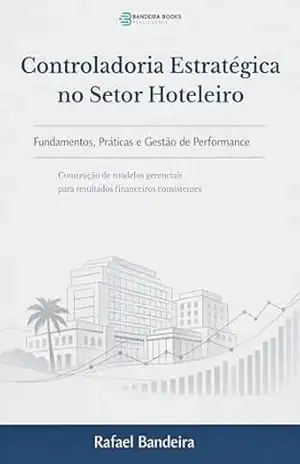 Controladoria Estratégica no Setor Hoteleiro: Fundamentos, Práticas e Gestão de Performance – Rafael Bandeira