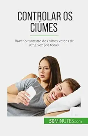 Controlar os ciúmes: Banir o monstro dos olhos verdes de uma vez por todas – Hugues Prion Pansius Mimbang