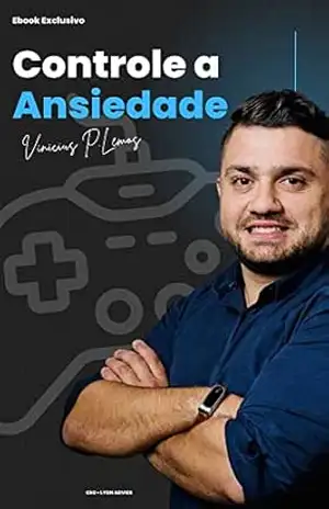 Controle a Ansiedade: Você pode hoje vencer esse mal – Vinicius M. Pereira de Lemos