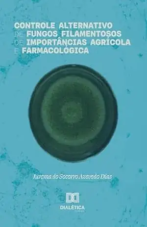 Controle Alternativo de Fungos Filamentosos de Importâncias Agrícola e Farmacológica – Jurema do Socorro Azevedo Dias