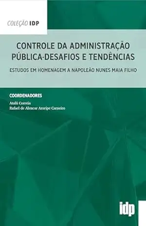 Controle da administração pública – desafios e tendências: estudos em Homenagem a Napoleão Nunes Maia Filho (IDP) - Atalá Correia