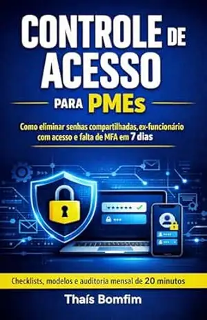 CONTROLE DE ACESSO PARA PMEs: Como eliminar senhas compartilhadas, ex–funcionário com acesso e falta de MFA em 7 dias – Thaís Bomfim