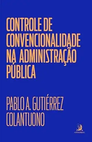Controle de convencionalidade na Administração Pública – Pablo Gutiérrez Colantuono