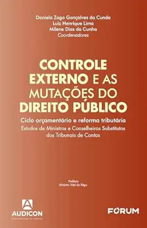 Controle externo e as mutações do direito público: ciclo orçamentário e reforma tributária. Estudos de ministros e conselheiros substitutos dos Tribunais de Contas - Daniela Zago Gonçalves da Cunda