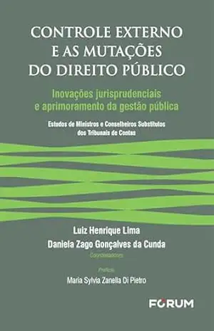 Controle externo e as mutações do Direito Público: inovações jurisprudenciais e aprimoramento da gestão pública – Estudos de Ministros e Conselheiros Substitutos dos Tribunais de Contas - Luiz Henrique Lima