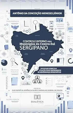 Controle Interno nos Municípios do Centro–Sul Sergipano: um estudo sobre sua atuação como instrumento de governança democrático – Antônio da Conceição Meneses Júnior