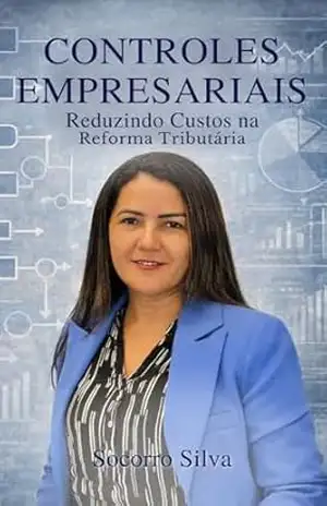 Controles Empresariais: Reduzindo Custos na Reforma Tributária – Maria do Socorro Pereira Mendes da Silva