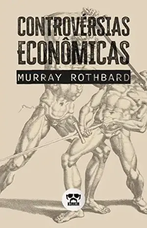 Controvérsias Econômicas - Murray Newton Rothbard