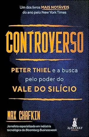 Controverso: Peter Thiel e a busca pelo poder do Vale do Silício – Max Chafkin