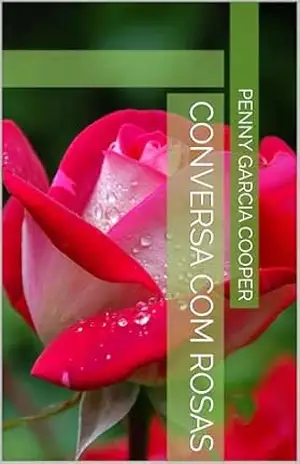 Conversa com rosas – Penny Garcia  Cooper