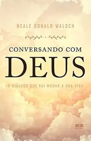 Conversando com Deus: O diálogo que vai mudar a sua vida – Neale Donald Walsh