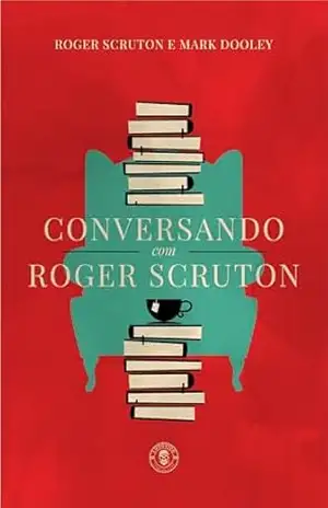 Conversando com Roger Scruton – Roger Scruton