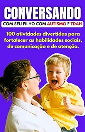 Conversando com seu Filho com AUTISMO e TDAH: 100 Atividades Divertidas para Fortalecer as habilidades Sociais, de Comunicação e de Atenção. – Esteban  Mahecha