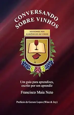 Conversando sobre vinhos: Um guia para aprendizes, escrito por um aprendiz – Francisco Maia Neto