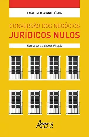 Conversão dos Negócios Jurídicos Nulos: Passos para a Desmistificação - Rafael Mercadante Júnior