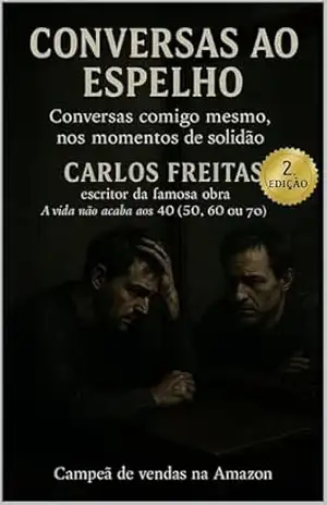 Conversas ao Espelho – Conversas comigo mesmo, nos momentos de solidão – Carlos  Freitas