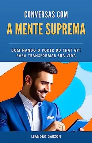 Conversas com a Mente Suprema: Dominando o Poder do Chat GPT para Transformar sua Vida!": mude sua vida - Leandro  Garzon