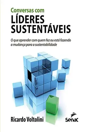 Conversas com líderes sustentáveis: o que aprender com quem fez ou está fazendo a mudança para a sustentabilidade - Ricardo Voltolini