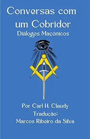 Conversas com um Velho Cobridor: Diálogos Maçônicos – Carl Claudy