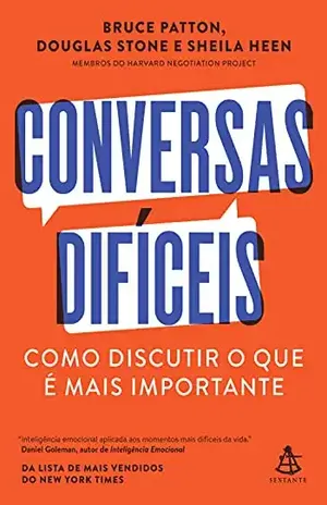 Conversas difíceis: Como discutir o que é mais importante - Bruce Patton