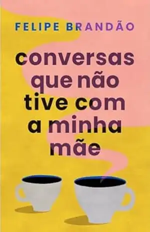 Conversas que não tive com a minha mãe: edição ampliada – Felipe Brandão