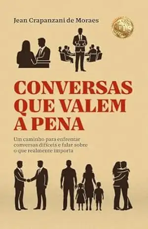 Conversas que valem a pena: Um caminho para enfrentar conversas difíceis e falar sobre o que realmente importa – Jean Crapanzani de Moraes