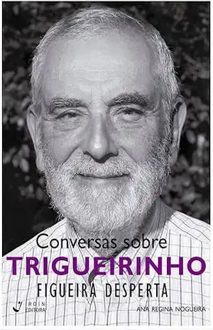 Conversas sobre Trigueirinho ; Figueira Desperta – José Trigueirinho Netto