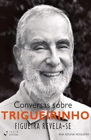 Conversas sobre Trigueirinho ; Figueira Revela–se – José Trigueirinho Netto