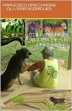 CONVIVÊNCIA COM CÃES E PÁSSAROS – FRANCISCO DAS CHAGAS    OLIVEIRA RODRIGUES