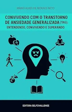 Convivendo com o Transtorno de Ansiedade Generalizada (TAG): entendendo, reconhecendo e superando – Mário Alves de Moraes Neto