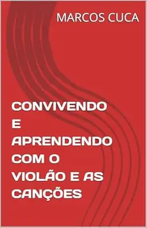 CONVIVENDO E APRENDENDO COM O VIOLÃO E AS CANÇÕES – MARCOS  CUCA
