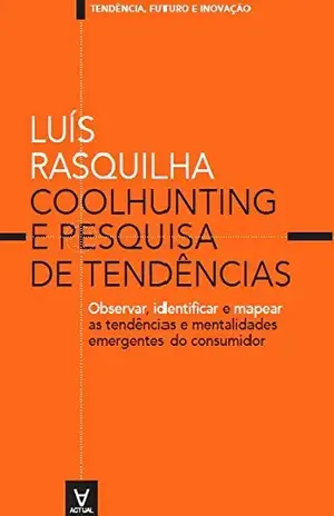 Coolhunting e Pesquisa de Tendências: Observar, Identificar e Mapear as Tendências e Mentalidades Emergentes do Consumidor (Tendências, Futuro e Inovação) - Luís Rasquilha