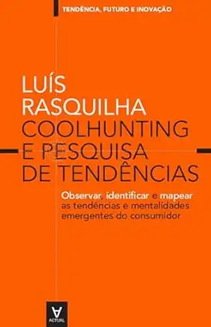 Coolhunting e pesquisa de tendências: observar, identificar e mapear as tendências e mentalidades emergentes do consumidor – Luís Rasquilha