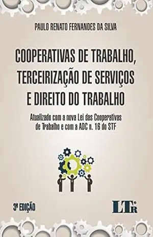 Cooperativas de Trabalho, Terceirização de Serviços e Direito do Trabalho – Paulo Renato Fernandes da. Silva