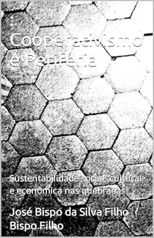: Cooperativismo e Periferia: Sustentabilidade social, cultural e econômica nas quebradas – José Bispo da Silva Filho Bispo Filho