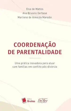 Coordenação de Parentalidade: Uma Prática Inovadora para Atuar com Famílias em Conflito Pós–Divórcio - Elsa de Mattos