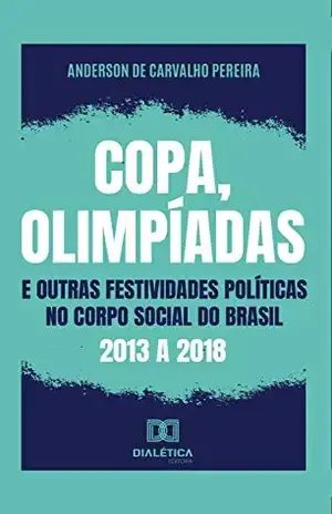 Copa, olimpíadas e outras festividades políticas no corpo social do Brasil: 2013 a 2018 – Anderson de Carvalho Pereira