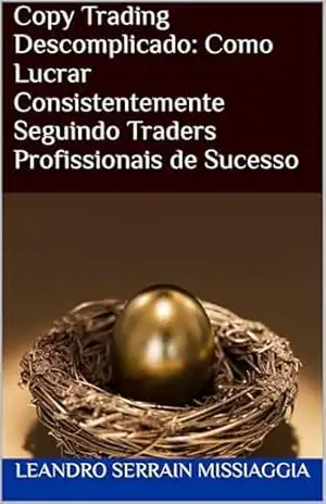 Copy Trading Descomplicado: Como Lucrar Consistentemente Seguindo Traders Profissionais de Sucesso - Leandro Serrain Missiaggia