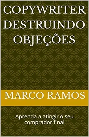 Copywriter Destruindo Objeções: Aprenda a atingir o seu comprador final - Marco Ramos