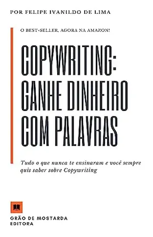 Copywriting: Ganhe dinheiro com palavras: Tudo o que nunca te ensinaram e você sempre quis saber sobre Copywriting - Felipe Ivanildo de Lima