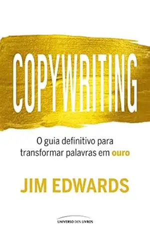 Copywriting: O guia definitivo para transformar palavras em ouro – Jim Edwards