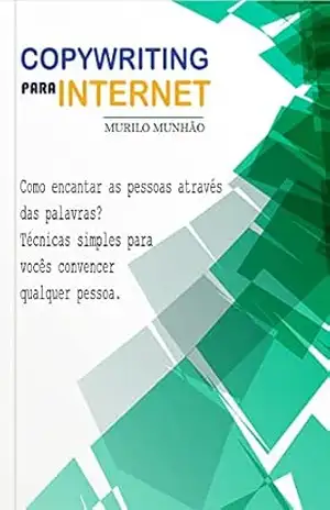COPYWRITING PARA INTERNET: Escrevendo de forma simples e objetiva para alcançar melhores resultados. - Murilo Munhao