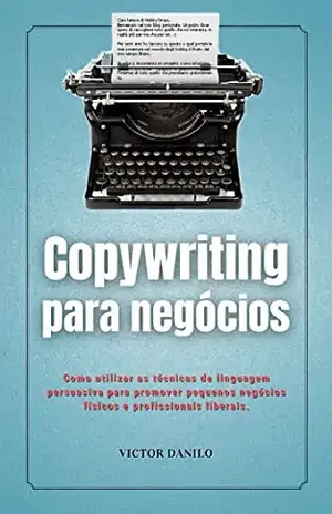 COPYWRITING PARA NEGÓCIOS: Como utilizar as técnicas de linguagem persuasiva para promover negócios físicos e digitais. (Explosão de vendas no marketing digital. Livro 1) - Victor Danilo de Paula