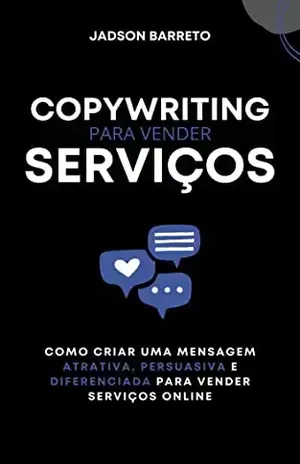 Copywriting para Serviços: Como Criar uma Mensagem Persuasiva para Vender Serviços Online - Jadson Barreto